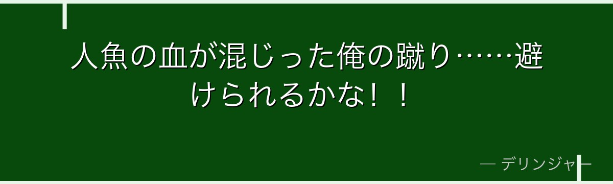 人魚の血が混じった俺の蹴り……避けられるかな!!