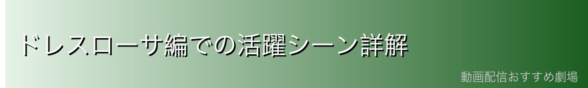 ドレスローサ編での活躍シーン詳解