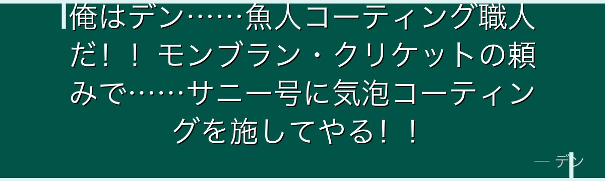 俺はデン……魚人コーティング職人だ!!モンブラン・クリケットの頼みで……サニー号に気泡コーティングを施してやる!!