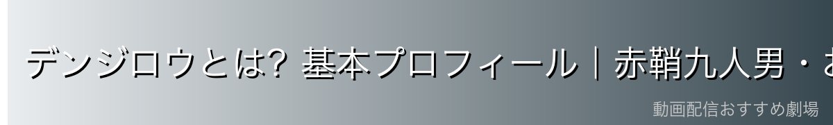 デンジロウとは?基本プロフィール|赤鞘九人男・おでんの家臣