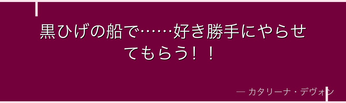 黒ひげの船で……好き勝手にやらせてもらう！！
