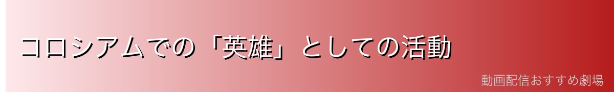 コロシアムでの「英雄」としての活動