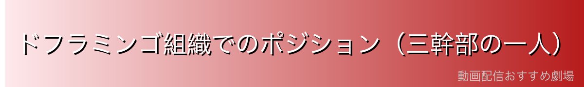 ドフラミンゴ組織でのポジション(三幹部の一人)