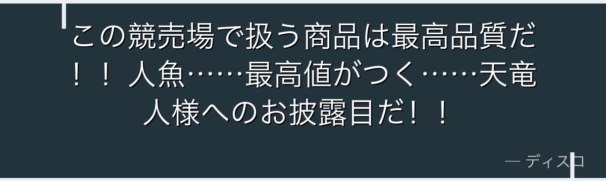 この競売場で扱う商品は最高品質だ!!人魚……最高値がつく……天竜人様へのお披露目だ!!