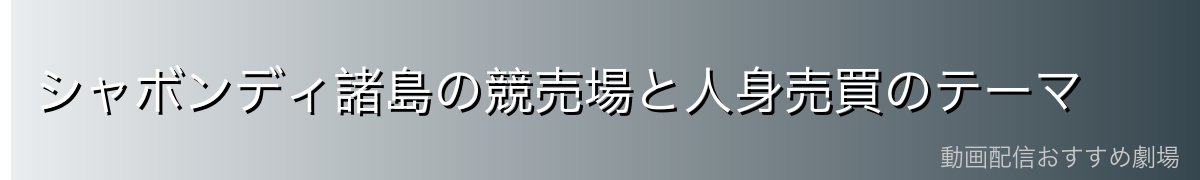 シャボンディ諸島の競売場と人身売買のテーマ