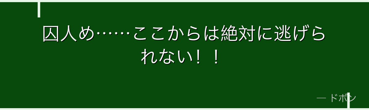 囚人め……ここからは絶対に逃げられない！！