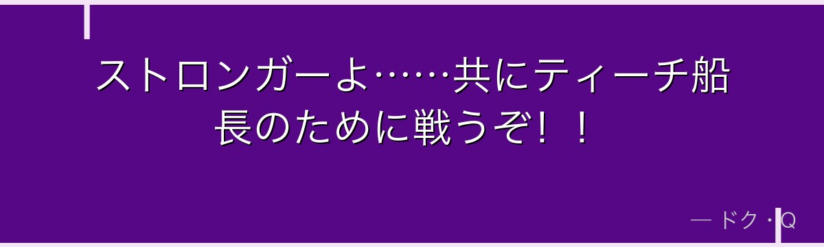 ストロンガーよ……共にティーチ船長のために戦うぞ！！