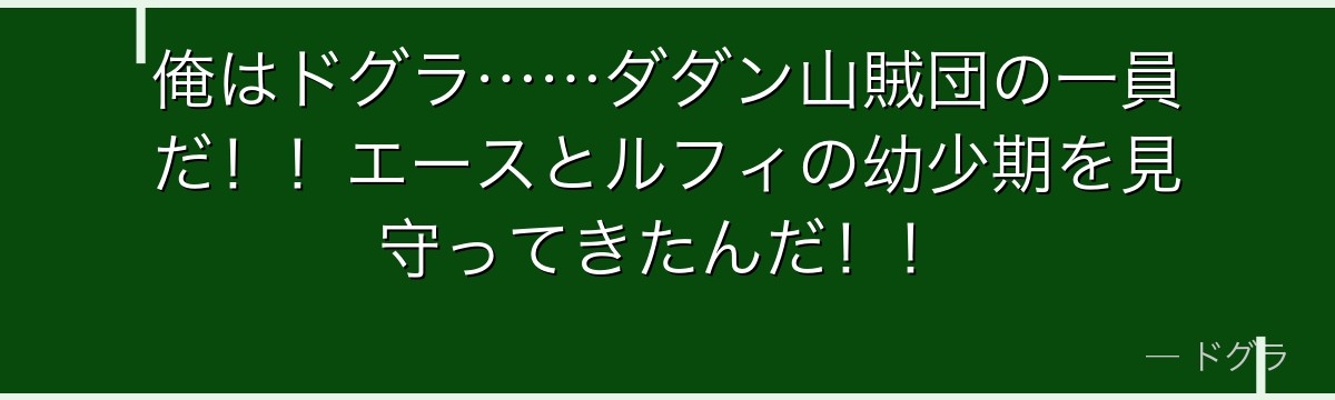 俺はドグラ……ダダン山賊団の一員だ!!エースとルフィの幼少期を見守ってきたんだ!!