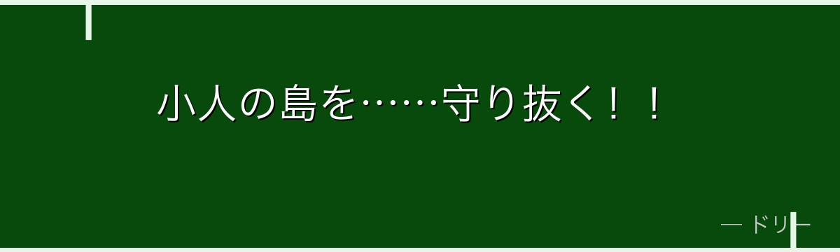 小人の島を……守り抜く！！