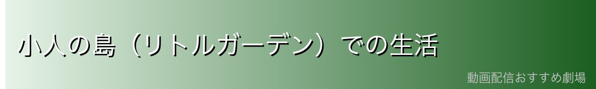 小人の島（リトルガーデン）での生活