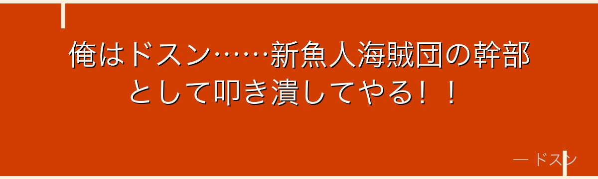 俺はドスン……新魚人海賊団の幹部として叩き潰してやる！！