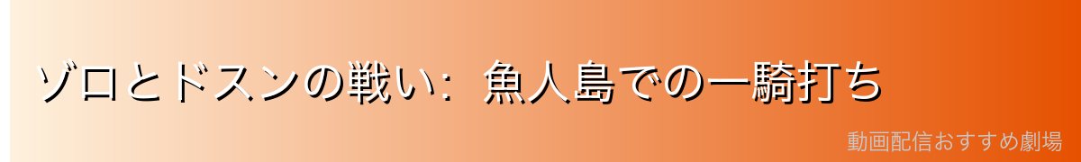 ゾロとドスンの戦い：魚人島での一騎打ち