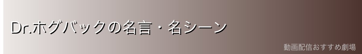 Dr.ホグバックの名言・名シーン