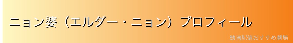 ニョン婆(エルダー・ニョン)プロフィール