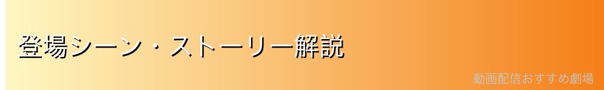登場シーン・ストーリー解説