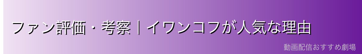 ファン評価・考察｜イワンコフが人気な理由