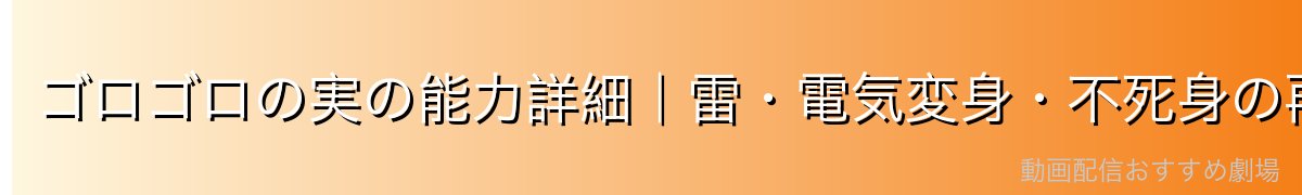 ゴロゴロの実の能力詳細｜雷・電気変身・不死身の再生