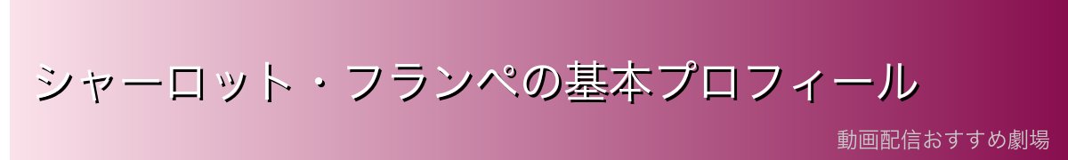 シャーロット・フランぺの基本プロフィール