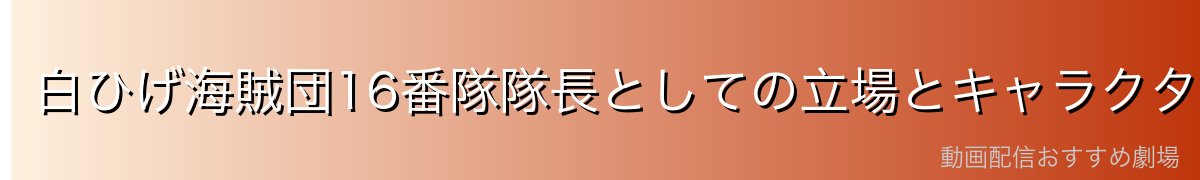 白ひげ海賊団16番隊隊長としての立場とキャラクター