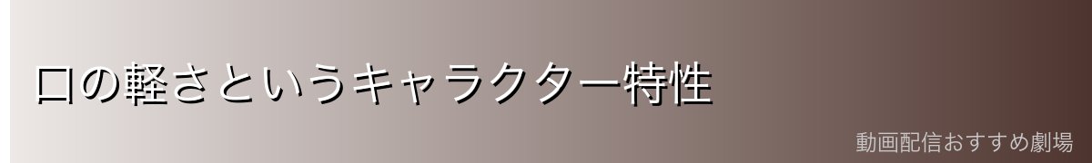 口の軽さというキャラクター特性