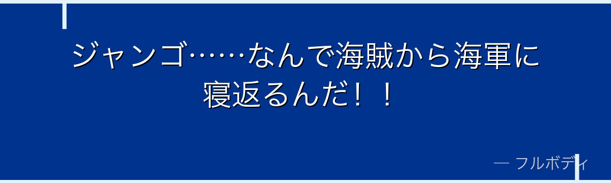 ジャンゴ……なんで海賊から海軍に寝返るんだ！！