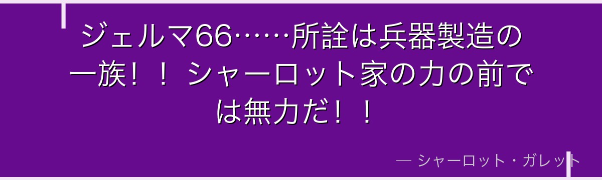 ジェルマ66……所詮は兵器製造の一族！！シャーロット家の力の前では無力だ！！