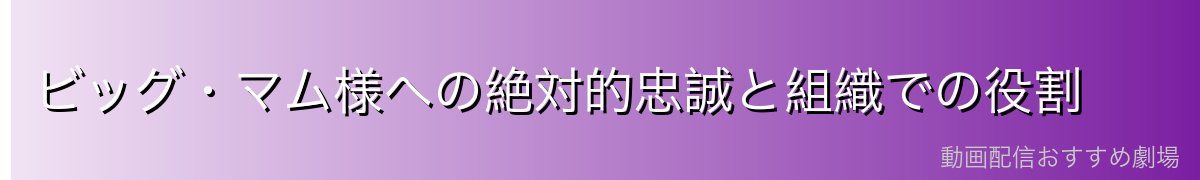 ビッグ・マム様への絶対的忠誠と組織での役割