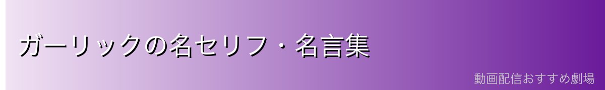 ガーリックの名セリフ・名言集