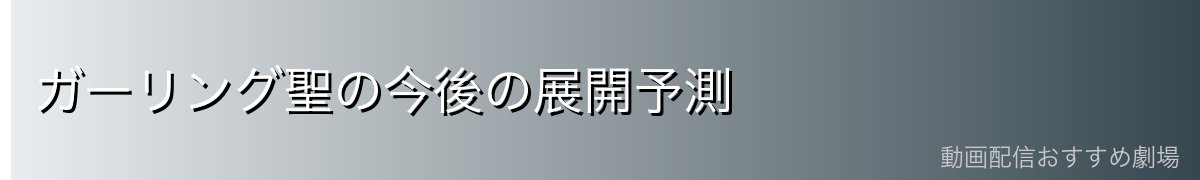 ガーリング聖の今後の展開予測
