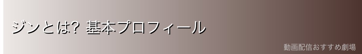 ジンとは?基本プロフィール