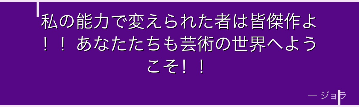 私の能力で変えられた者は皆傑作よ！！あなたたちも芸術の世界へようこそ！！