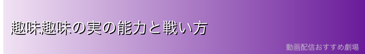 趣味趣味の実の能力と戦い方