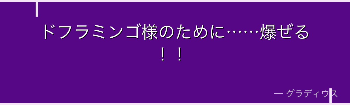 ドフラミンゴ様のために……爆ぜる!!