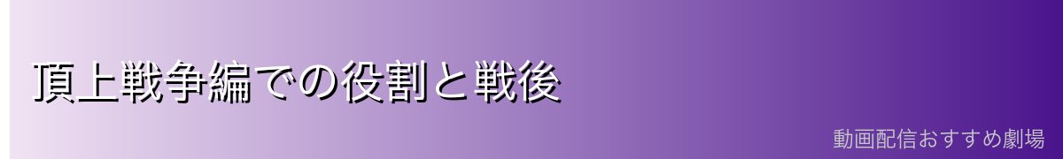 頂上戦争編での役割と戦後