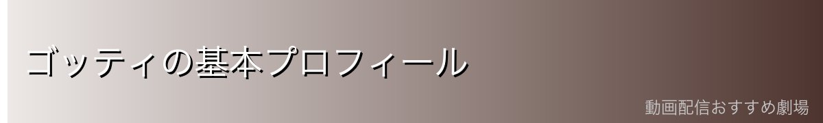 ゴッティの基本プロフィール