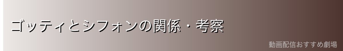 ゴッティとシフォンの関係・考察