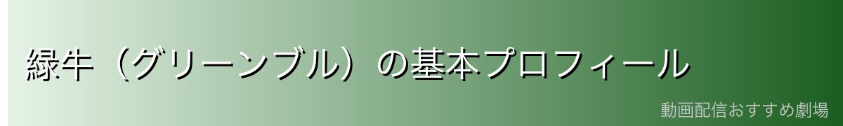 緑牛(グリーンブル)の基本プロフィール