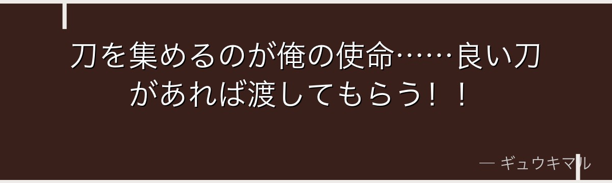 刀を集めるのが俺の使命……良い刀があれば渡してもらう！！