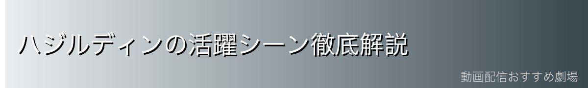 ハジルディンの活躍シーン徹底解説