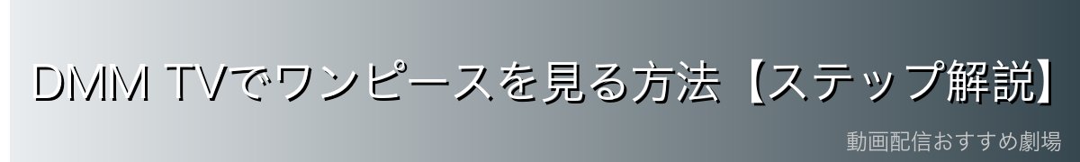 DMM TVでワンピースを見る方法【ステップ解説】