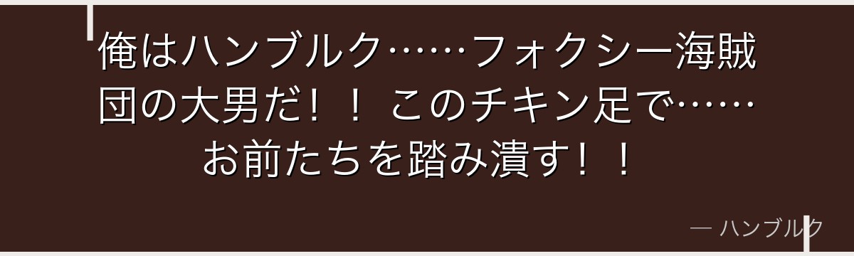 俺はハンブルク……フォクシー海賊団の大男だ!!このチキン足で……お前たちを踏み潰す!!