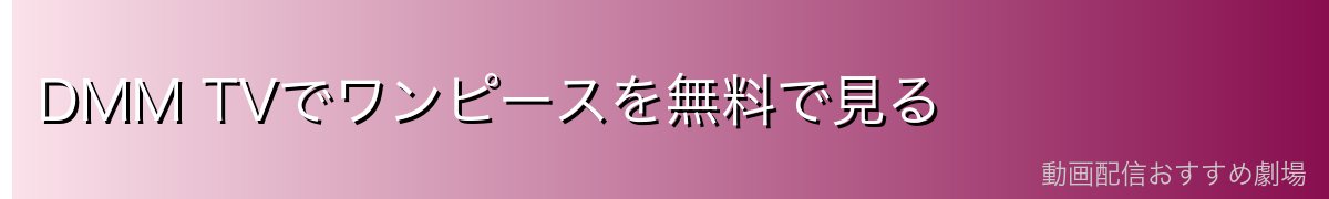 DMM TVでワンピースを無料で見る