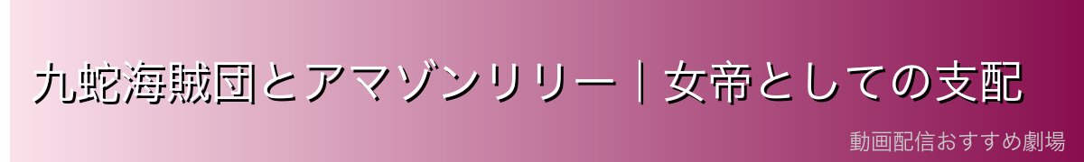 九蛇海賊団とアマゾンリリー|女帝としての支配