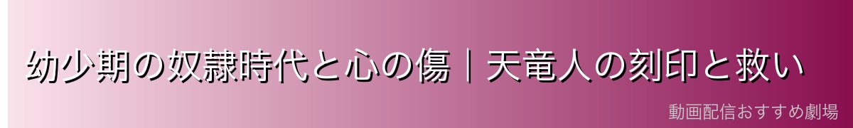 幼少期の奴隷時代と心の傷|天竜人の刻印と救い