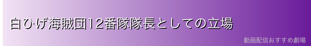 白ひげ海賊団12番隊隊長としての立場