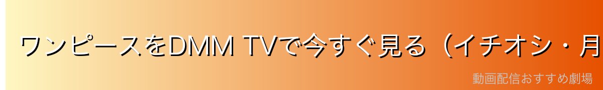 ワンピースをDMM TVで今すぐ見る(イチオシ・月額550円)
