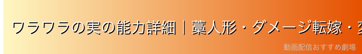 ワラワラの実の能力詳細|藁人形・ダメージ転嫁・変身形態