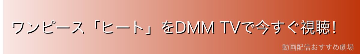 ワンピース「ヒート」をDMM TVで今すぐ視聴！