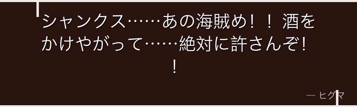 シャンクス……あの海賊め！！酒をかけやがって……絶対に許さんぞ！！