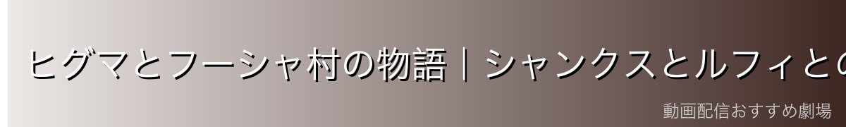 ヒグマとフーシャ村の物語｜シャンクスとルフィとの因縁